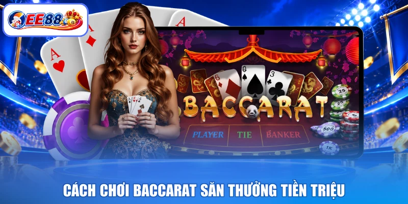 Cách chơi baccarat săn thưởng tiền triệu