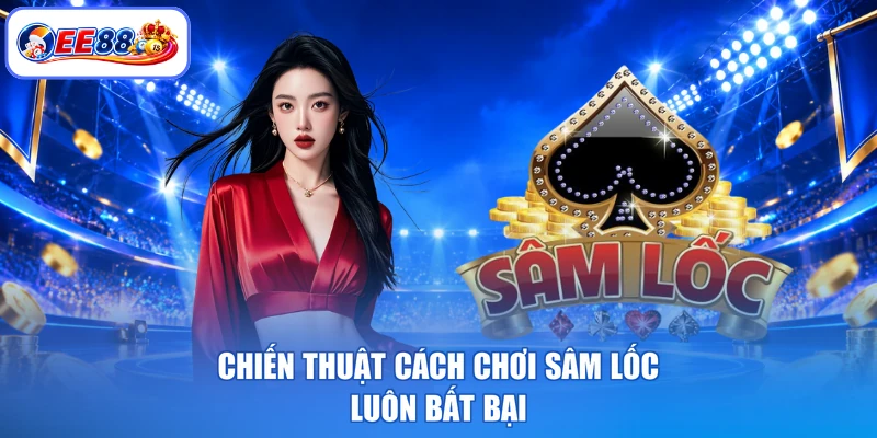 Chiến thuật cách chơi sâm lốc luôn bất bại