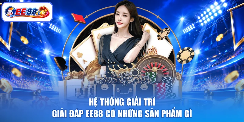 Hệ thống giải trí giải đáp EE88 có những sản phẩm gì