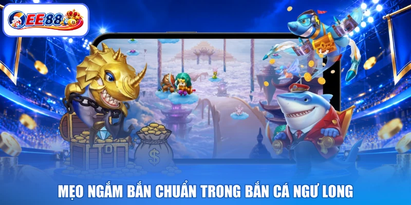 Mẹo ngắm bắn chuẩn trong bắn cá ngư long