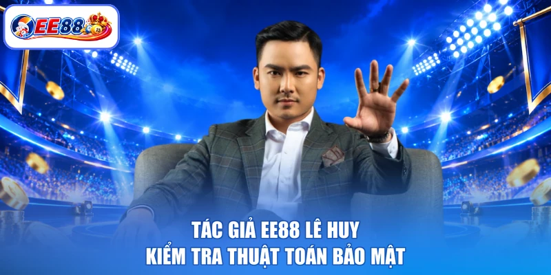 Tác giả EE88 Lê Huy kiểm tra thuật toán bảo mật