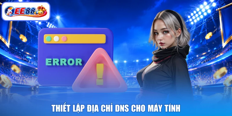Thiết lập địa chỉ DNS cho máy tính
